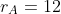 r_{A}=12
