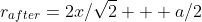r_{after}=2x/\sqrt{2} + a/2