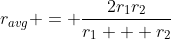r_{avg} = \frac{2r_1r_2}{r_1 + r_2}