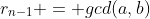 r_{n-1} = gcd(a,b)