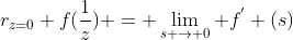 r_{z=0} f(\frac{1}{z}) = \lim_{s \rightarrow 0} f^{'} (s)