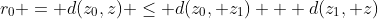 r_0 = d(z_0,z) \le d(z_0, z_1) + d(z_1, z)