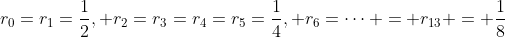 r_0=r_1=\frac{1}{2}, r_2=r_3=r_4=r_5=\frac{1}{4}, r_6=\cdots = r_{13} = \frac{1}{8}