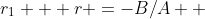 r_1 + r =-B/A  