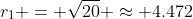 r_1 = \sqrt{20} \approx 4.472