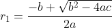 r_1=\dfrac{-b+\sqrt{b^2-4ac}}{2a}