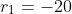 r_1=-20