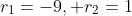 r_1=-9, r_2=1