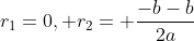 r_1=0, r_2= \frac{-b-b}{2a}
