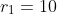 r_1=10