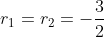 r_1=r_2=-\frac{3}{2}
