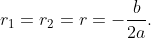 r_1=r_2=r=-\dfrac{b}{2a}.