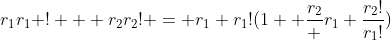r_1r_1 ! + r_2r_2! = r_1 r_1!(1+ \frac{r_2} {r_1} \frac{r_2!}{r_1!})