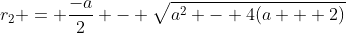 r_2 = \frac{-a}{2} - \sqrt{a^2 - 4(a + 2)}