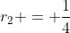 r_2 = \frac{1}{4}