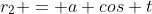 r_2 = a cos t