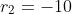 r_2=-10