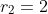 r_2=2