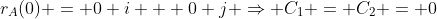 r_A(0) = 0 i + 0 j \Rightarrow C_1 = C_2 = 0