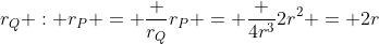 r_Q : r_P = \frac {r_Q}{r_P} = \frac {4r^3}{2r^2} = 2r