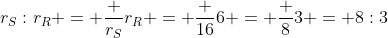 r_S:r_R = \frac {r_S}{r_R} = \frac {16}{6} = \frac {8}{3} = 8:3