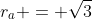 r_a = \sqrt{3}