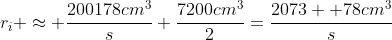 r_i \approx \frac{200178cm^3}{s}+\frac{7200cm^3}{2}=\frac{2073  78cm^3}{s}