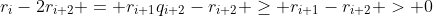 r_i-2r_{i+2} = r_{i+1}q_{i+2}-r_{i+2} \geq r_{i+1}-r_{i+2} > 0