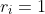 r_i=1