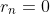 r_n=0