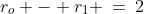 r_o - r_1 \:=\:2