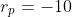 r_p=-10