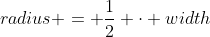 radius = \frac12 \cdot width
