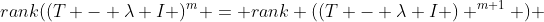 rank((T - \lambda I )^m = rank ((T - \lambda I ) ^{m+1} ) 
