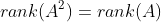 rank(A^2)=rank(A)