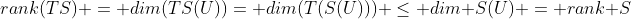 rank(TS) = dim(TS(U))= dim(T(S(U))) \leq dim S(U) = rank S