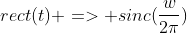 rect(t) => sinc(\frac{w}{2\pi})