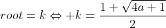 root=k\Leftrightarrow k=\frac{1+\sqrt{4a+1}}{2}