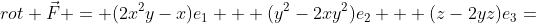 rot \vec{F} = (2x^2y-x)e_1 + (y^2-2xy^2)e_2 + (z-2yz)e_3=