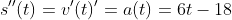 s''(t)=v'(t)'=a(t)=6t-18