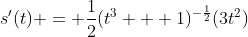 s'(t) = \frac{1}{2}(t^3 + 1)^{-\frac{1}{2}}(3t^2)