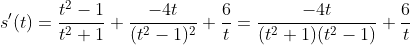 s'(t)=\frac{t^2-1}{t^2+1} \frac{-4t}{(t^2-1)^2}+\frac{6}{t}=\frac{-4t}{(t^2+1)(t^2-1)}+\frac{6}{t}