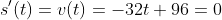 s'(t)=v(t)=-32t+96=0