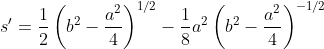 s'=\frac{1}{2}\left(b^2-\frac{a^2}{4}\right)^{1/2}-\frac{1}{8}a^2\left(b^2-\frac{a^2}{4}\right)^{-1/2}