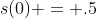 s(0) = .5