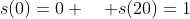 s(0)=0 \quad s(20)=1