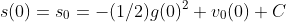 s(0)=s_0=-(1/2)g(0)^2+v_0(0)+C
