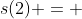 s(2) = 