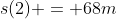 s(2) = 68m