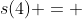s(4) = 